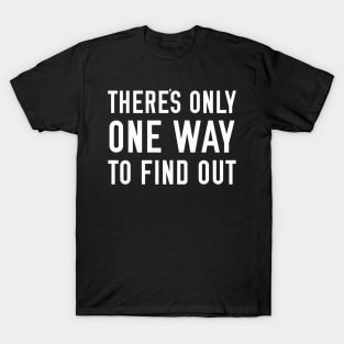 There's only one way to find out T-Shirt